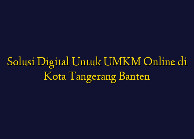 Solusi Digital Untuk UMKM Online di Kota Tangerang Banten