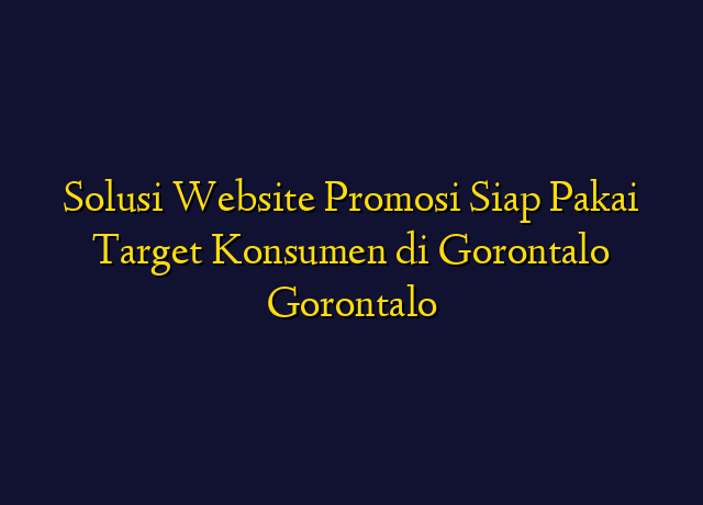 Solusi Website Promosi Siap Pakai Target Konsumen di Gorontalo Gorontalo