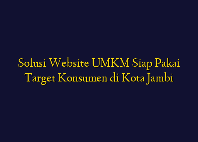 Solusi Website UMKM Siap Pakai Target Konsumen di Kota Jambi