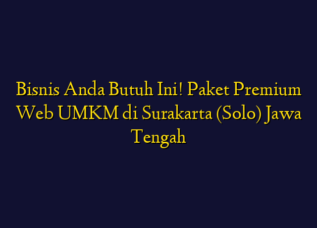Bisnis Anda Butuh Ini! Paket Premium Web UMKM di Surakarta (Solo) Jawa Tengah