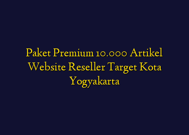 Paket Premium 10.000 Artikel Website Reseller Target Kota Yogyakarta