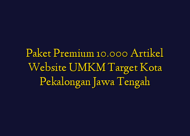 Paket Premium 10.000 Artikel Website UMKM Target Kota Pekalongan Jawa Tengah