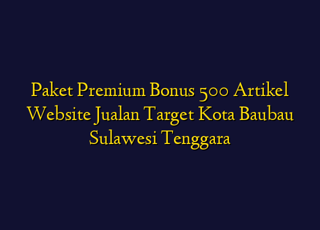 Paket Premium Bonus 500 Artikel Website Jualan Target Kota Baubau Sulawesi Tenggara