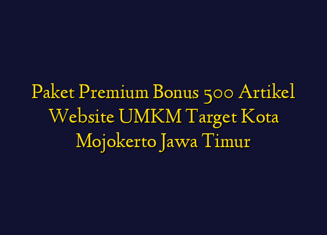 Paket Premium Bonus 500 Artikel Website UMKM Target Kota Mojokerto Jawa Timur